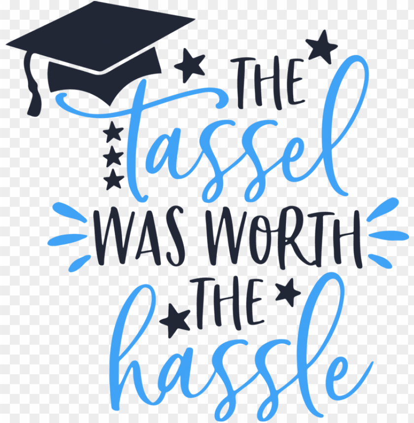 Download Download The Tassel Was Worth The Hassle Graduation Graduate Tassel Was Worth The Hassle Png Free Png Images Toppng