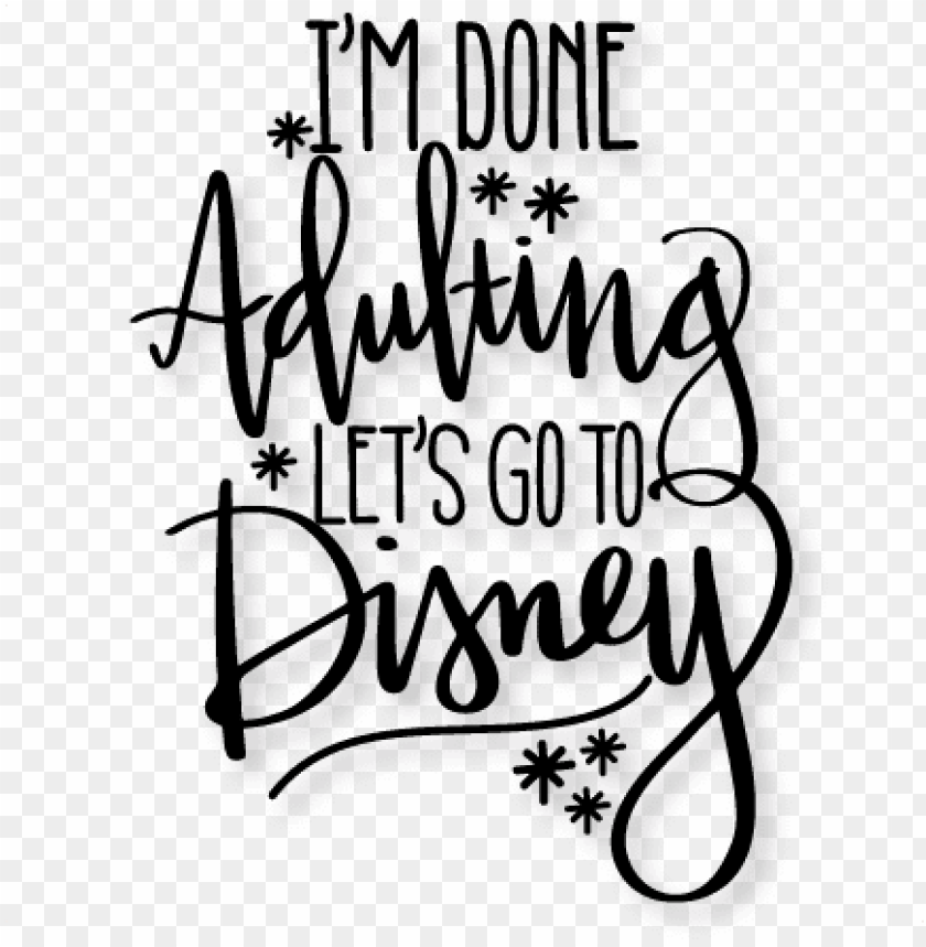 Free download | HD PNG im done adulting lets go to disney svg scrapbook