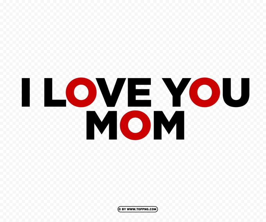 I Love You Mom in Bold Font PNG Image , Mother's Day celebration, maternal love, family bonding, gratitude, appreciation, motherhood