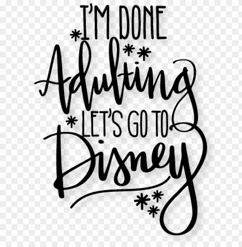 Download I M Done Adulting Let S Go To Disney Svg Scrapbook I M Done Adulting I M Going To Disney Png Image With Transparent Background Toppng SVG, PNG, EPS, DXF File