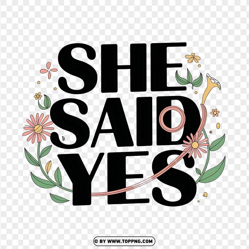 She Said Yes Floral Typography For Engagement Moments PNG Transparent Background